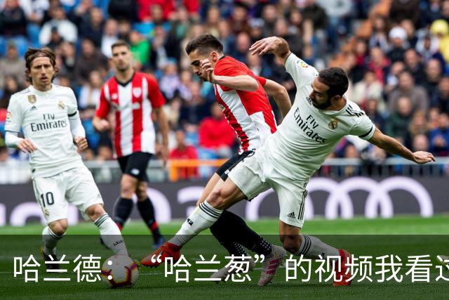 哈兰德：“哈兰葱”的视频我看过一百遍了，真的很好笑